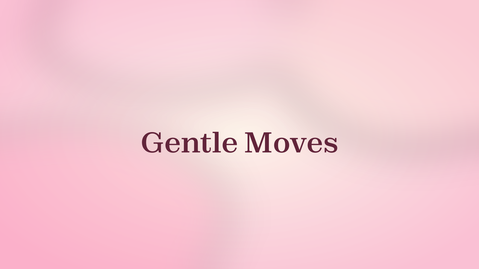 Gentle Moves