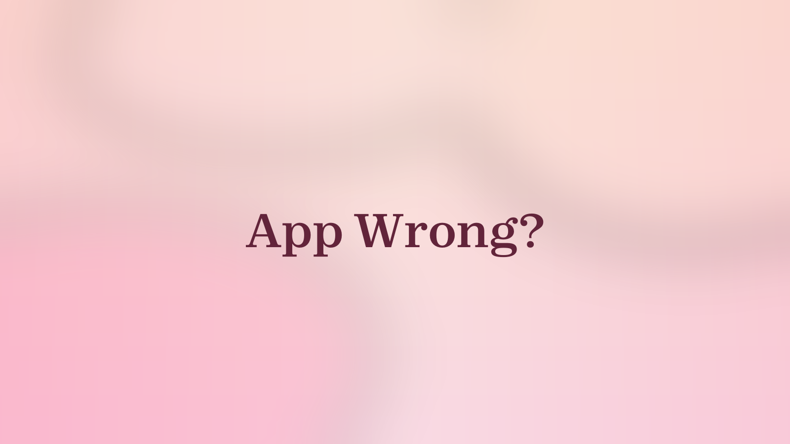 App Wrong?