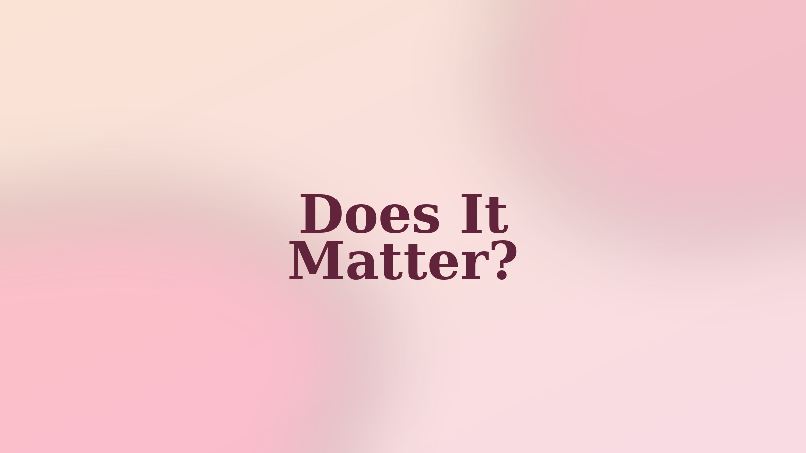 Does It Matter?