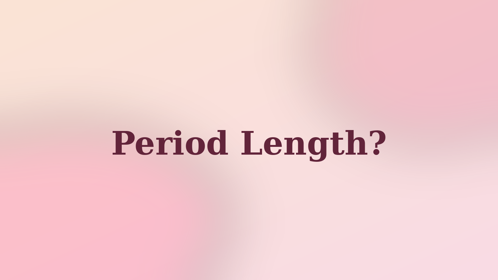 Period Length?