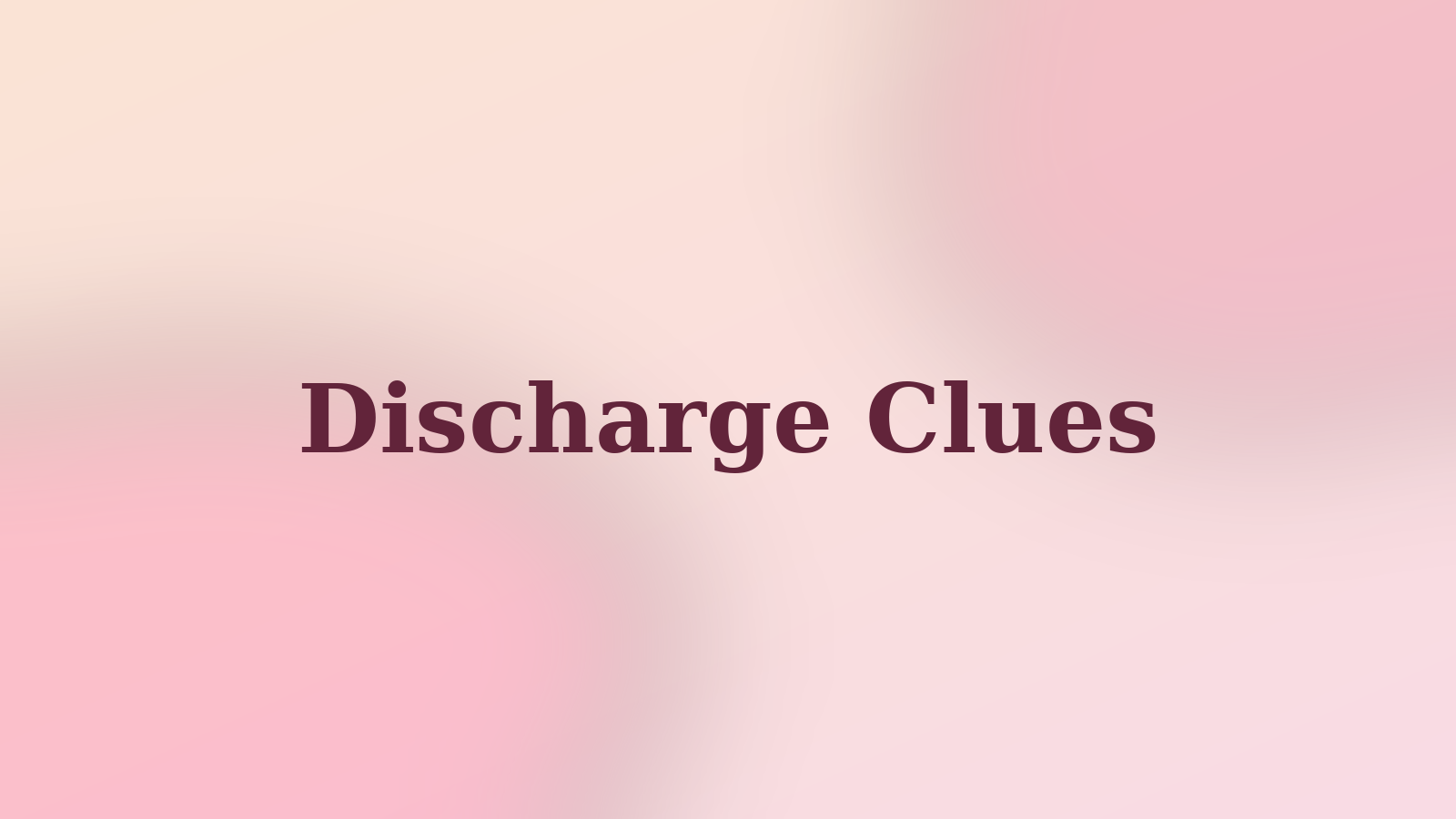 Discharge Clues