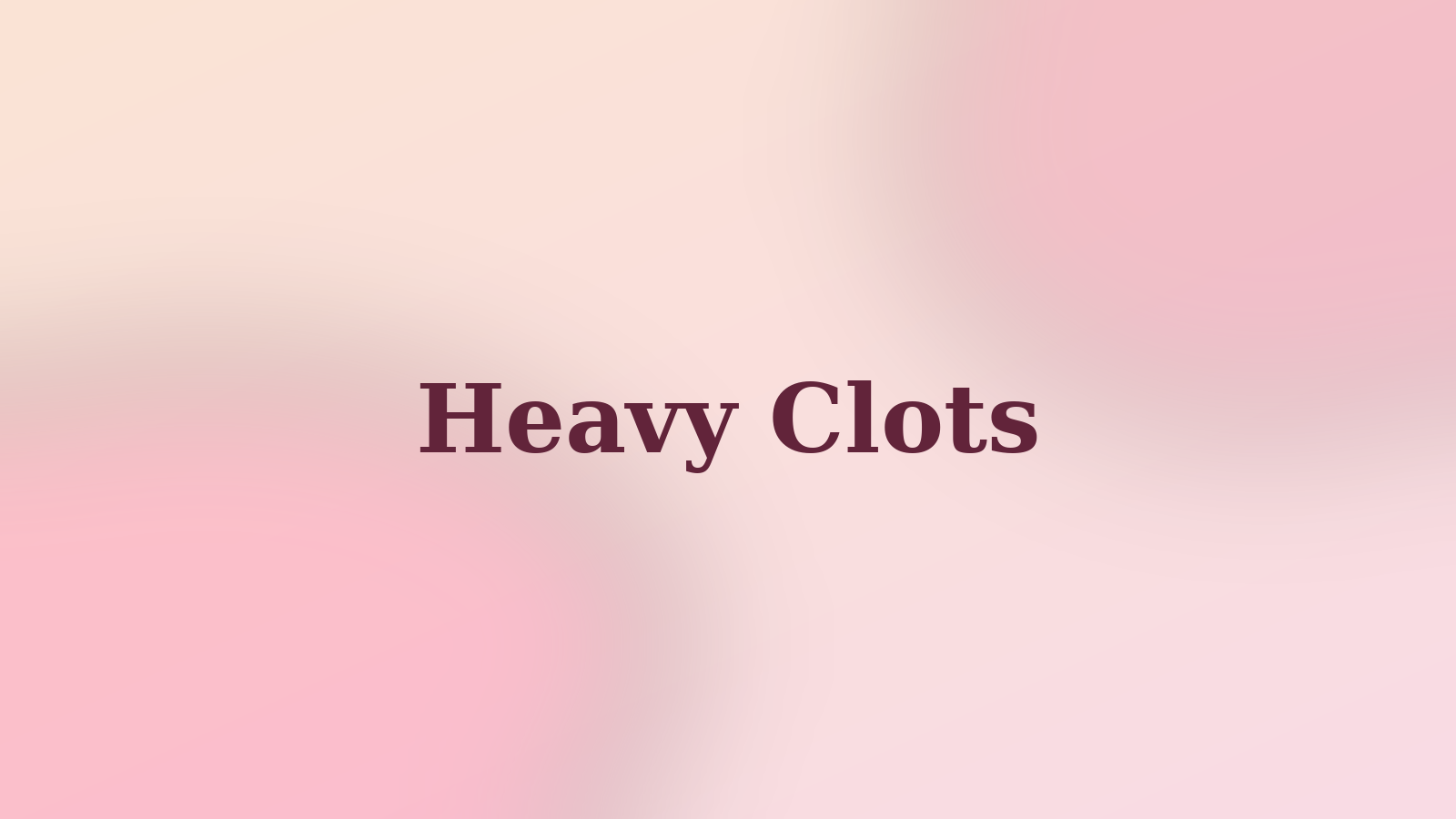 Heavy Clots