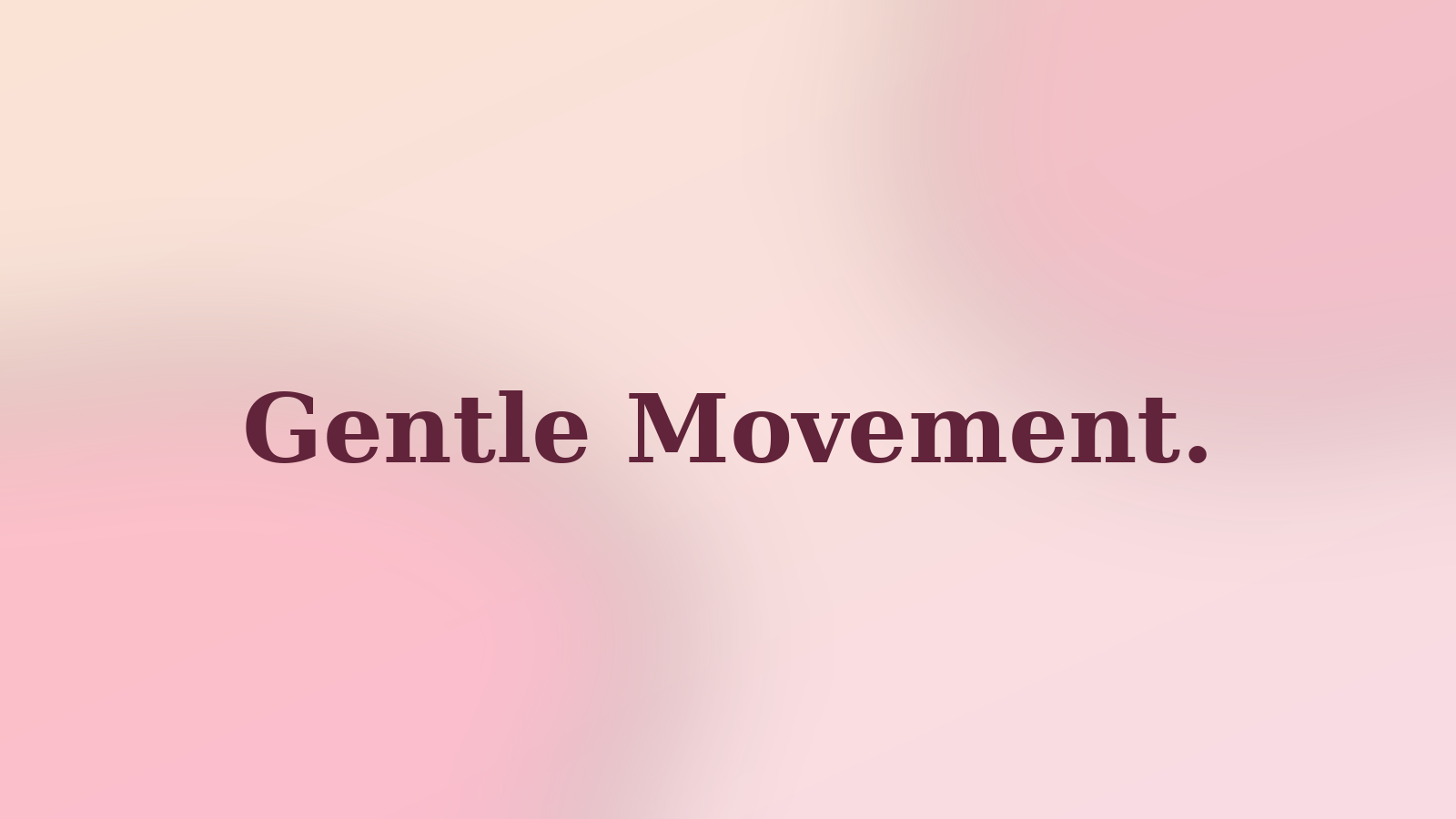 Gentle Movement.