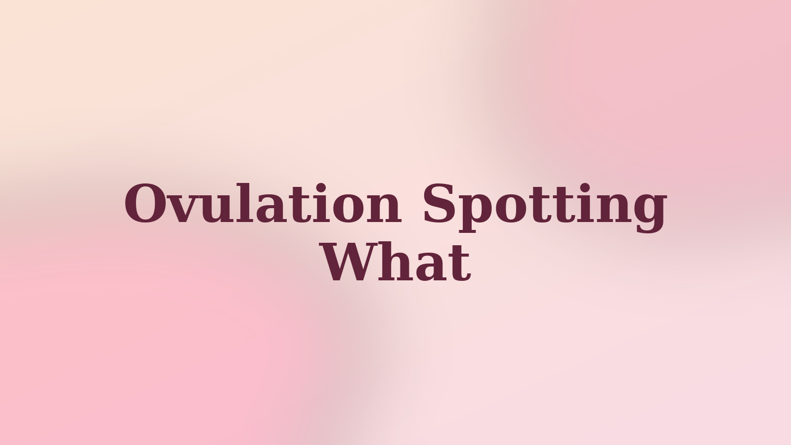 Editorial pastel graphic in cream, peach, and blush with the words Ovulation Spotting set in a soft burgundy serif.